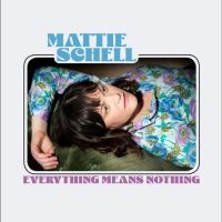 Mattie Schell - Everything Means Nothing in der Gruppe UNSERE TIPPS / Freitagsveröffentlichungen / 2025-04-25 bei Bengans Skivbutik AB (5591910)