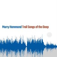 Hammond Murry - Trail Songs Of The Deep in der Gruppe VINYL / Kommande / Country bei Bengans Skivbutik AB (5594248)
