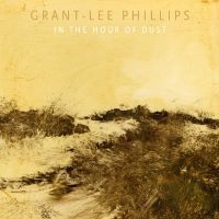 Phillips Grant-Lee - In The Hour Of Dust (Signed) in der Gruppe UNSERE TIPPS / Freitagsveröffentlichungen / 2025-09-05 bei Bengans Skivbutik AB (5628258)