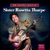 Sister Rosetta Tharpe - The Amazing Grace Of Sister Rosetta in der Gruppe UNSERE TIPPS / Startsida - CD Nyheter & Kommande bei Bengans Skivbutik AB (5629702)
