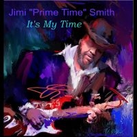 Jimi 'Prime Time' Smith - It's My Time in der Gruppe UNSERE TIPPS / Startsida - CD Nyheter & Kommande bei Bengans Skivbutik AB (5639896)