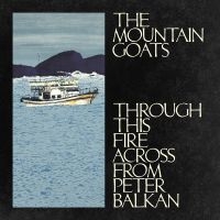 Mountain Goats The - Through This Fire Across From Peter in der Gruppe CD / Kommande / Pop-Rock bei Bengans Skivbutik AB (5642339)