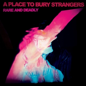 A Place To Bury Strangers - Rare And Deadly in der Gruppe CD / Kommande / Pop-Rock bei Bengans Skivbutik AB (5657893)