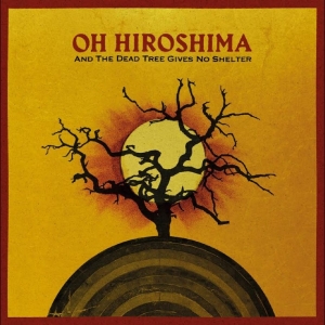 Oh Hiroshima - And The Dead Tree Gives No Shelter in der Gruppe CD / Kommande / Pop-Rock bei Bengans Skivbutik AB (5669024)