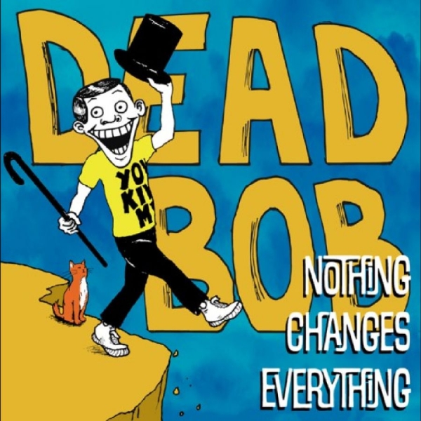 Dead Bob - Nothing Changes Everything in der Gruppe VINYL / Nyheter / Pop-Rock bei Bengans Skivbutik AB (5673208)