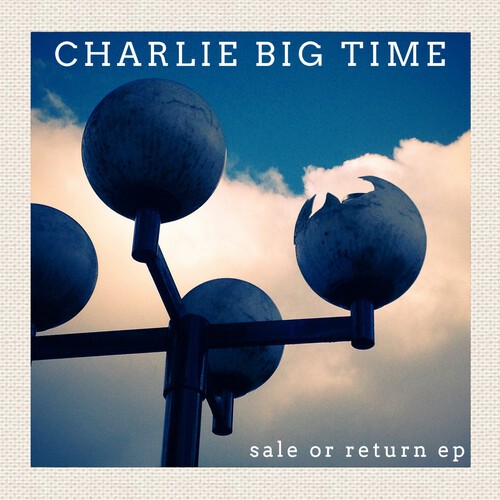 Charlie Big Time - Sale Or Return Ep in der Gruppe CD / Pop-Rock bei Bengans Skivbutik AB (5684437)