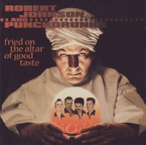 Johnson Robert & Punchdrunks - Fried On The Altar Of Good Tas in der Gruppe CD bei Bengans Skivbutik AB (588784)