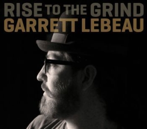 Lebeau Garrett - Rise To The Grind in der Gruppe CD / Country bei Bengans Skivbutik AB (593280)