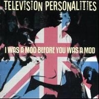 Television Personalities - I Was A Mod Before You Was A Mod in der Gruppe CD / Pop bei Bengans Skivbutik AB (610285)