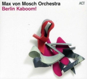 Max Von Mosch Orchestra - Berlin Kaboom! in der Gruppe CD / Jazz bei Bengans Skivbutik AB (629983)