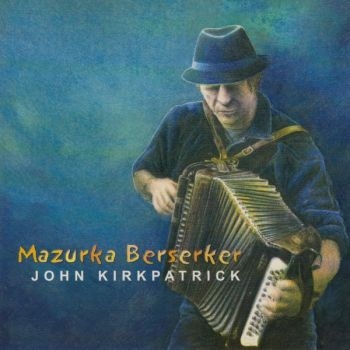 Kirkpatrick John - Mazurka Berserker in der Gruppe CD / Worldmusic/ Folkmusik bei Bengans Skivbutik AB (668111)