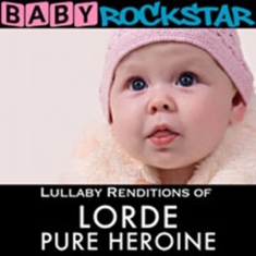 Baby Rockstar - Lullaby Renditions Of Lorde: Pure H