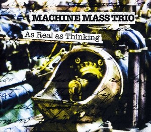 Machine Mass Trio - As Real As Thinking