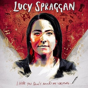 Spraggan Lucy - I Hope You Don't Mind Me Writing
