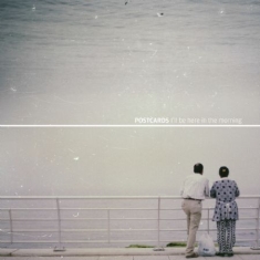 Postcards - I'll Be Here In The Morning