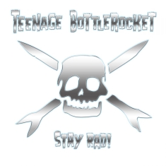 Teenage Bottlerocket - Stay Rad