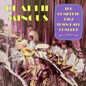 Mingus Charlie - Complete Town Hall Concert 1962
