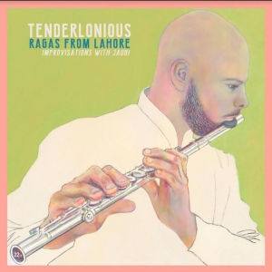 Tenderlonious - Ragas From Lahore - Improvisations