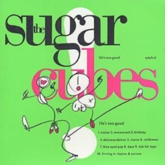 Sugarcubes - Life's Too Good