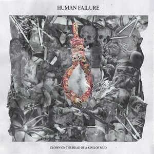 Human Failure - Crown On The Head Of A King Of Mud