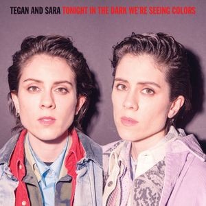 Tegan and Sara - Tonight We'Re In The Dark Seeing Colors