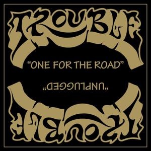 Trouble - One For The Road / Unplugged