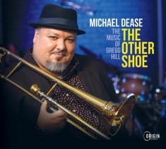 Michael Dease - The Other Shoe: The Music Of Gregg Hill