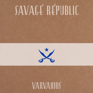 Savage Republic - Varvakios