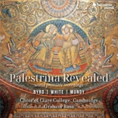 Choir Of Clare College Cambridge | Graham Ross - Palestrina Revealed: Byrd | White | Mundy (Ersteinspielungen)