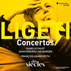 Isabelle Faust & Jean-Frederic Neuburger & Les Siecles & Francois-Xavier Roth - Ligeti:  Violin, Piano & Romanesc Concertos