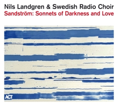 Nils Landgren & Swedish Radio Choir - Sandström: Sonnets Of Darkness And