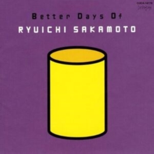 Ryuichi Sakamoto - Better Days Of Ryuichi Sakamoto