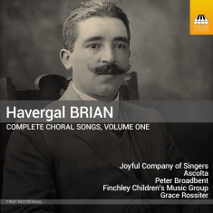 Havergal Brian - Complete Choral Songs, Vol. 1