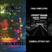 Kill Your Boyfriend + Neu Oscuro - Disco Kills Ep + Desolation Ep