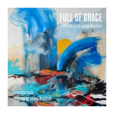 James Woodhall - Full Of Grace - Choral Music