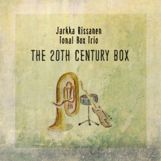 Jarkka Rissanen Tonal Box Trio - The 20Th Century Box