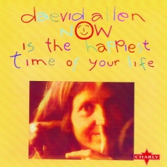 Daevid Allen - Now Is The Happiest Time Of Your Life
