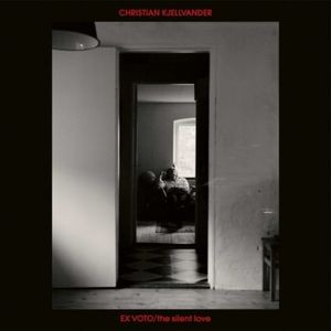 Christian Kjellvander - Ex Voto / The Silent Love