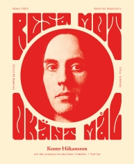 Håkan Thörn - Resa mot okänt mål: Kenny Håkansson och den progressiva musikens framväxt i