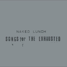 Naked Lunch - Songs For The Exhausted