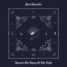 José Gonzáles - Against The Dying Of The Light
