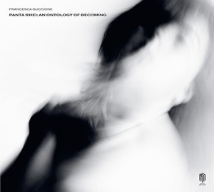 Francesca Guccione - Panta Rhei: An Ontology Of Becoming