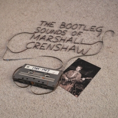 Crenshaw Marshall - The Bootleg Sounds Of Marshall Crenshaw: 1984-87