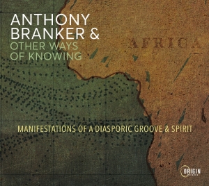 Anthony Branker & Other Ways Of Knowing - Manifestations Of A Diasporic Groove & Spirit