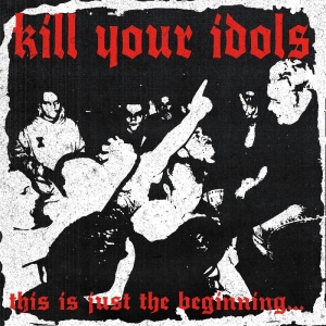Kill Your Idols - This Is Just The Beginning...