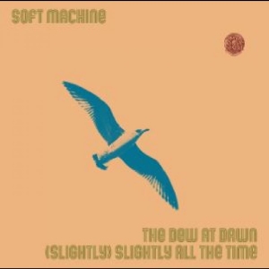 Soft Machine - The Dew At Dawn / (Slightly) Slight