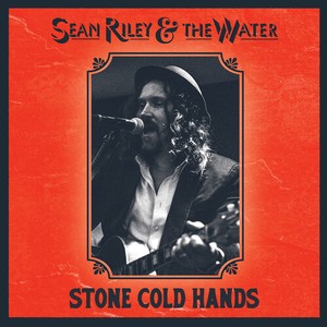 Sean Riley & The Water - Stone Cold Hands