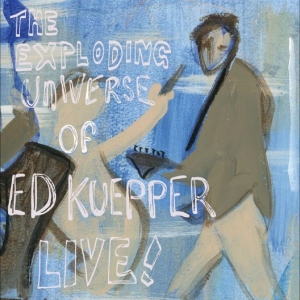 Ed Kuepper - The Exploding Universe Of Ed Kueppe
