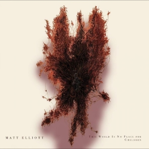 Matt Elliot - This World Is No Place For Children