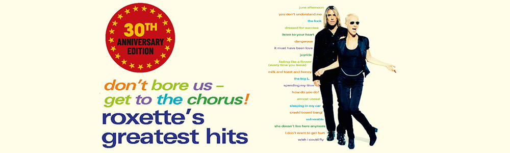 ROXETTE- Don't bore us get to the chorus 30th Anniversary Edition